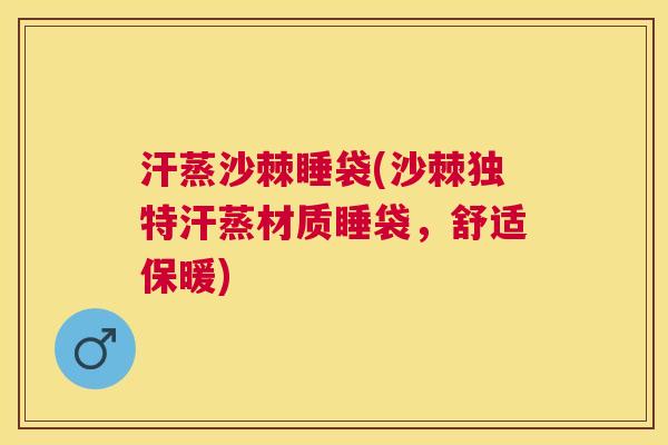 汗蒸沙棘睡袋(沙棘独特汗蒸材质睡袋，舒适保暖)