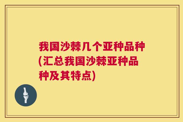 我国沙棘几个亚种品种(汇总我国沙棘亚种品种及其特点)