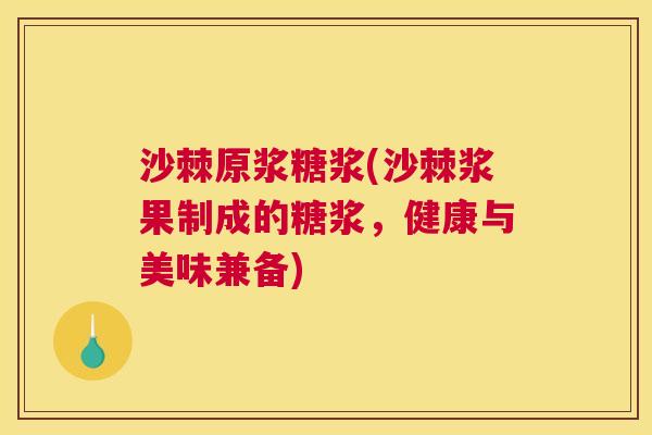 沙棘原浆糖浆(沙棘浆果制成的糖浆，健康与美味兼备)