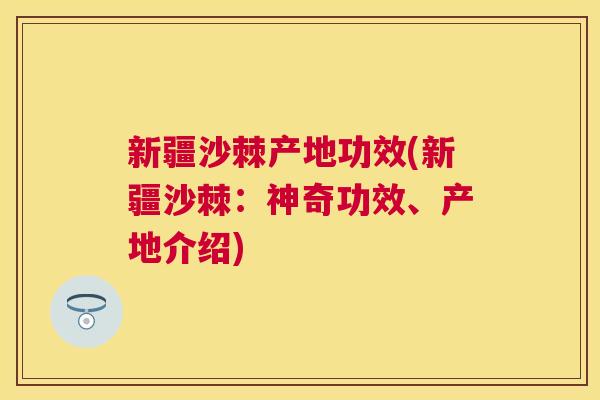 新疆沙棘产地功效(新疆沙棘：神奇功效、产地介绍)