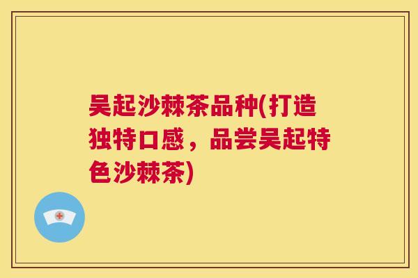 吴起沙棘茶品种(打造独特口感，品尝吴起特色沙棘茶)