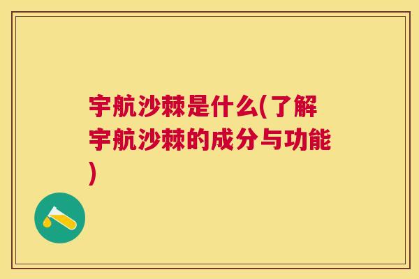 宇航沙棘是什么(了解宇航沙棘的成分与功能)