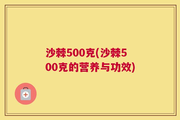 沙棘500克(沙棘500克的营养与功效)