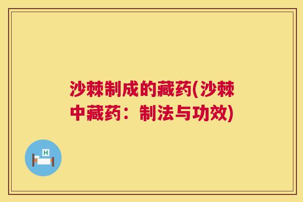 沙棘制成的藏药(沙棘中藏药：制法与功效)