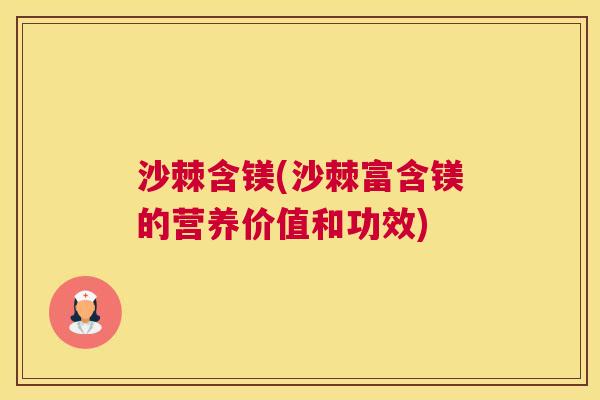沙棘含镁(沙棘富含镁的营养价值和功效)