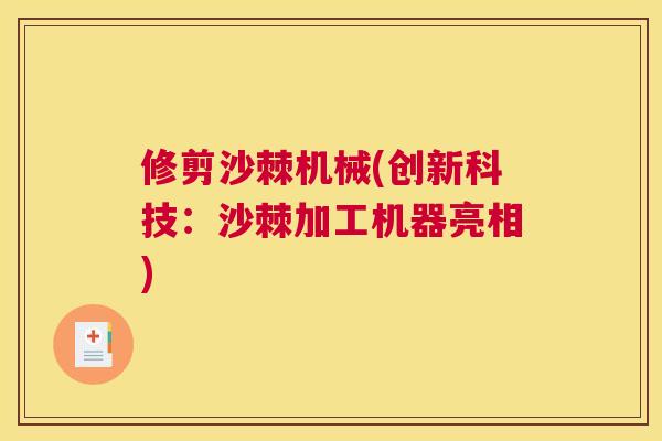 修剪沙棘机械(创新科技：沙棘加工机器亮相)