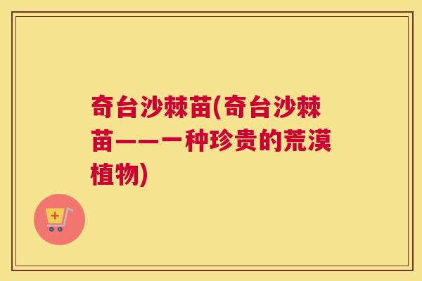 奇台沙棘苗(奇台沙棘苗——一种珍贵的荒漠植物)