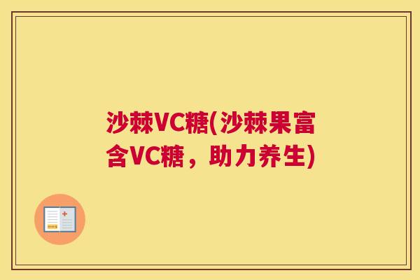 沙棘VC糖(沙棘果富含VC糖，助力养生)