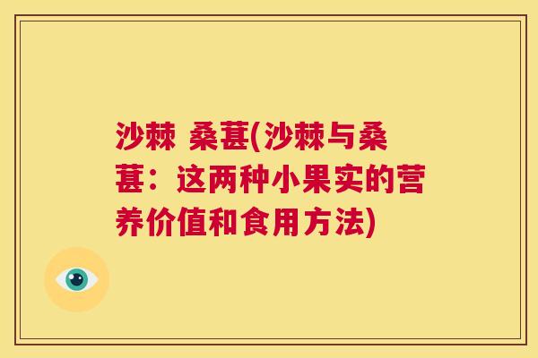沙棘 桑葚(沙棘与桑葚：这两种小果实的营养价值和食用方法)
