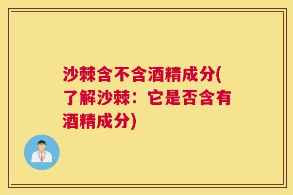 沙棘含不含酒精成分(了解沙棘:它是否含有酒精成分) 沙棘含不含酒精成分(了解沙棘:它是否含有酒精成分)
