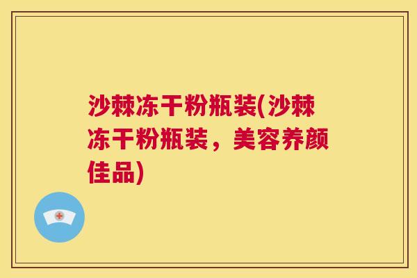 沙棘冻干粉瓶装(沙棘冻干粉瓶装，美容养颜佳品)