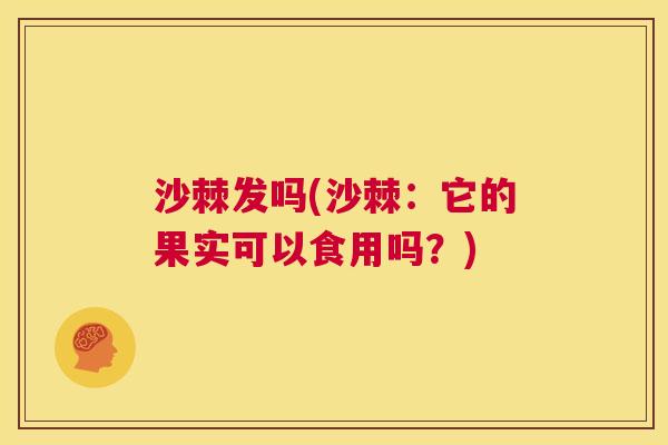 沙棘发吗(沙棘：它的果实可以食用吗？)