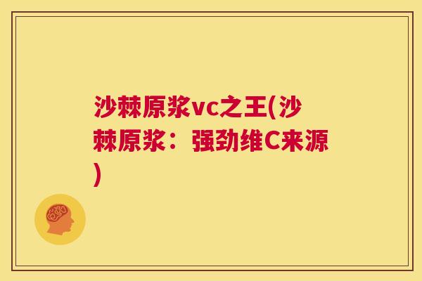沙棘原浆vc之王(沙棘原浆：强劲维C来源)