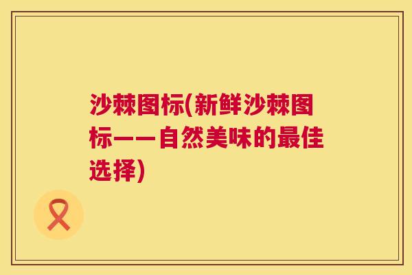 沙棘图标(新鲜沙棘图标——自然美味的最佳选择)