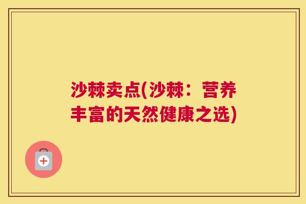 沙棘卖点(沙棘：营养丰富的天然健康之选)