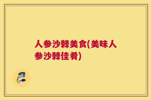 人参沙棘美食(美味人参沙棘佳肴)