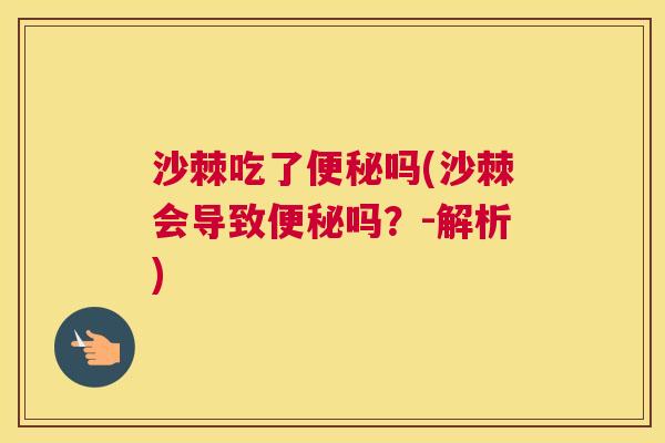 沙棘吃了便秘吗(沙棘会导致便秘吗？-解析)