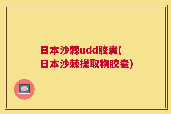 日本沙棘udd胶囊(日本沙棘提取物胶囊) 日本沙棘udd胶囊(日本沙棘提取物胶囊)