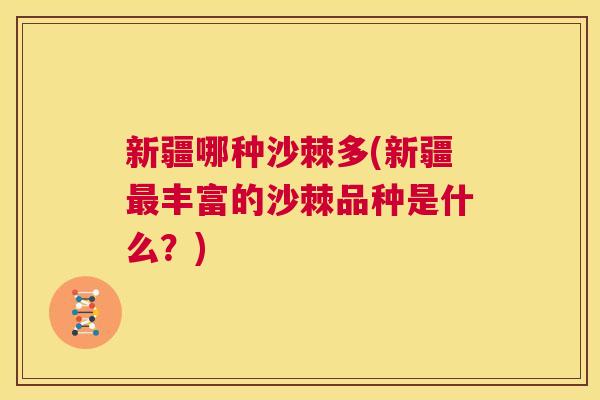 新疆哪种沙棘多(新疆最丰富的沙棘品种是什么？)