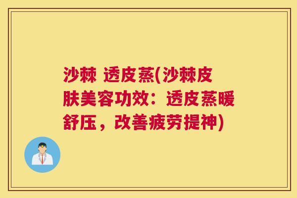 沙棘 透皮蒸(沙棘皮肤美容功效：透皮蒸暖舒压，改善疲劳提神)