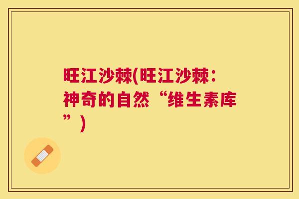 旺江沙棘(旺江沙棘:神奇的自然“维生素库”)