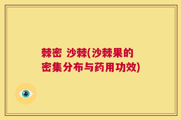 棘密 沙棘(沙棘果的密集分布与药用功效)