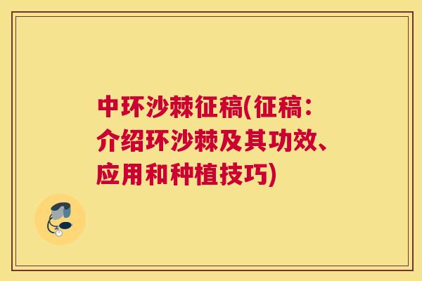 中环沙棘征稿(征稿：介绍环沙棘及其功效、应用和种植技巧)
