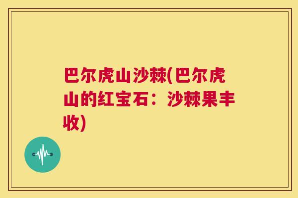 巴尔虎山沙棘(巴尔虎山的红宝石：沙棘果丰收)
