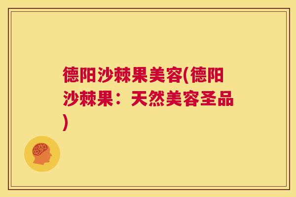 德阳沙棘果美容(德阳沙棘果：天然美容圣品)