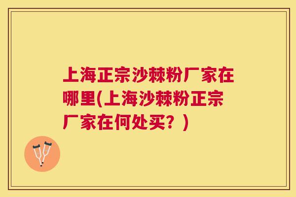 上海正宗沙棘粉厂家在哪里(上海沙棘粉正宗厂家在何处买？)