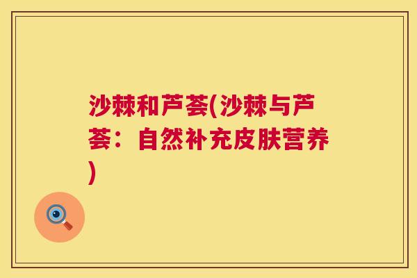 沙棘和芦荟(沙棘与芦荟：自然补充营养)