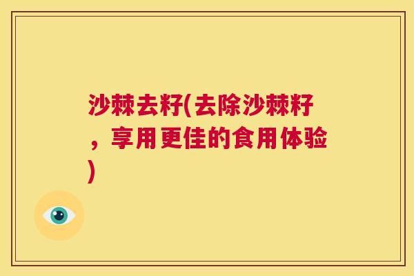 沙棘去籽(去除沙棘籽，享用更佳的食用体验)