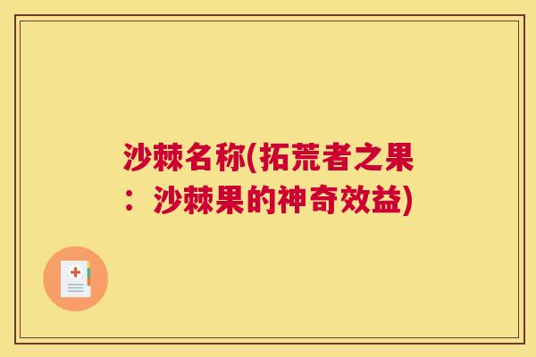 沙棘名称(拓荒者之果：沙棘果的神奇效益)