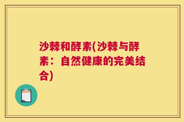 沙棘和酵素(沙棘与酵素：自然健康的完美结合)