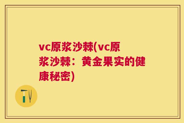 vc原浆沙棘(vc原浆沙棘：黄金果实的健康秘密)
