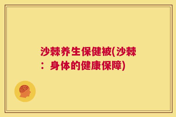 沙棘养生保健被(沙棘：身体的健康保障)