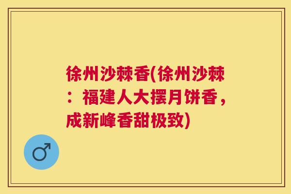 徐州沙棘香(徐州沙棘：福建人大摆月饼香，成新峰香甜极致)