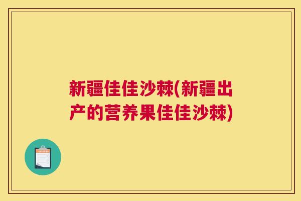 新疆佳佳沙棘(新疆出产的营养果佳佳沙棘)