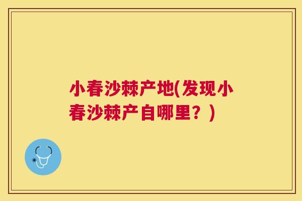 小春沙棘产地(发现小春沙棘产自哪里？)