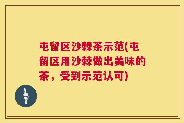 屯留区沙棘茶示范(屯留区用沙棘做出美味的茶，受到示范认可)