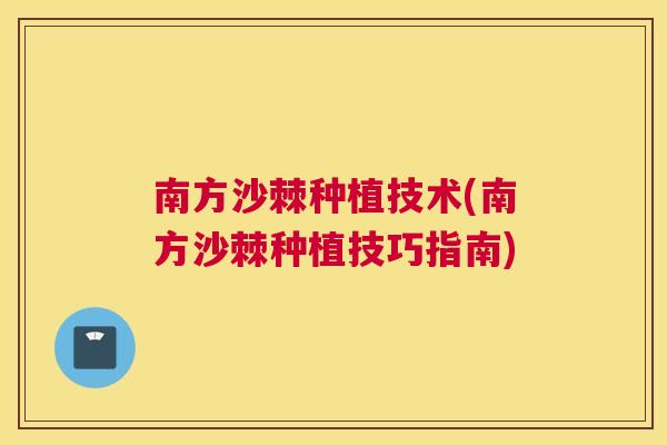 南方沙棘种植技术(南方沙棘种植技巧指南)
