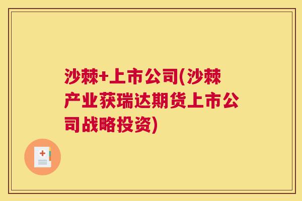 沙棘+上市公司(沙棘产业获瑞达期货上市公司战略投资)
