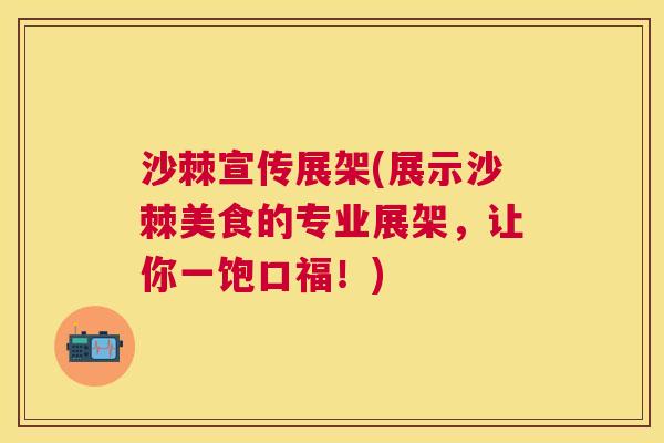 沙棘宣传展架(展示沙棘美食的专业展架，让你一饱口福！)