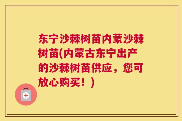 东宁沙棘树苗内蒙沙棘树苗(内蒙古东宁出产的沙棘树苗供应，您可放心购买！)