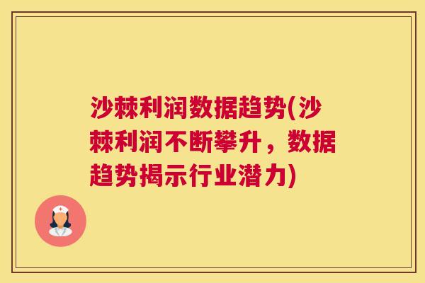 沙棘利润数据趋势(沙棘利润不断攀升，数据趋势揭示行业潜力)
