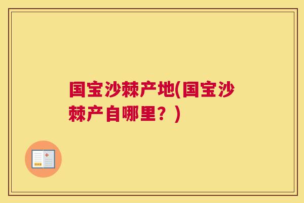国宝沙棘产地(国宝沙棘产自哪里？)