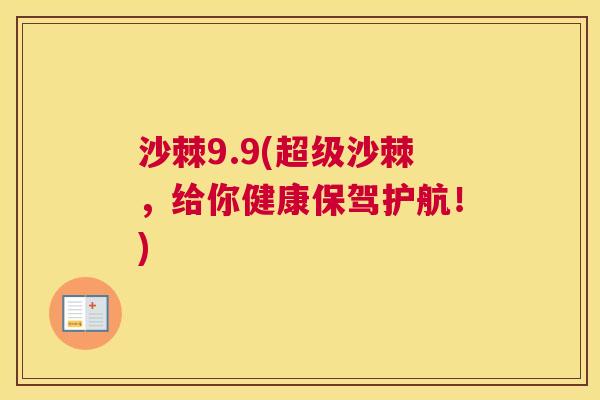 沙棘9.9(超级沙棘，给你健康保驾护航！)