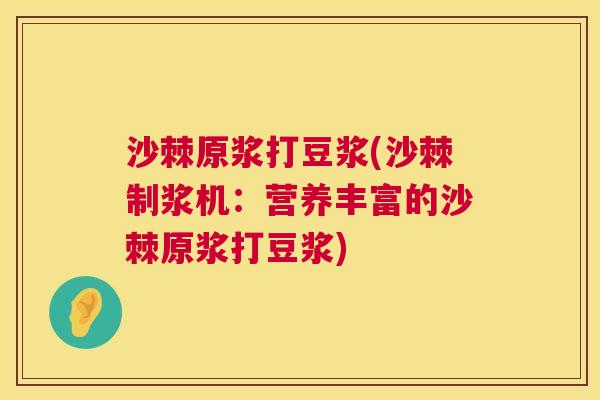 沙棘原浆打豆浆(沙棘制浆机：营养丰富的沙棘原浆打豆浆)