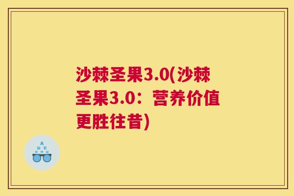 沙棘圣果3.0(沙棘圣果3.0：营养价值更胜往昔)
