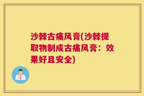 沙棘古痛风膏(沙棘提取物制成古痛风膏：效果好且安全)